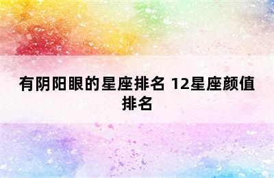 有阴阳眼的星座排名 12星座颜值排名